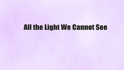 All the Light We Cannot See