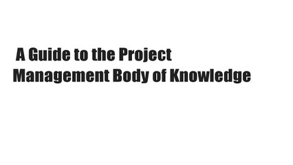A Guide to the Project Management Body of Knowledge