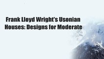 Frank Lloyd Wright's Usonian Houses: Designs for Moderate