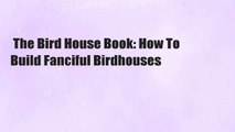 The Bird House Book: How To Build Fanciful Birdhouses