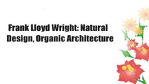 Frank Lloyd Wright: Natural Design, Organic Architecture