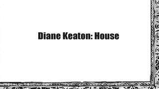  Diane Keaton: House 