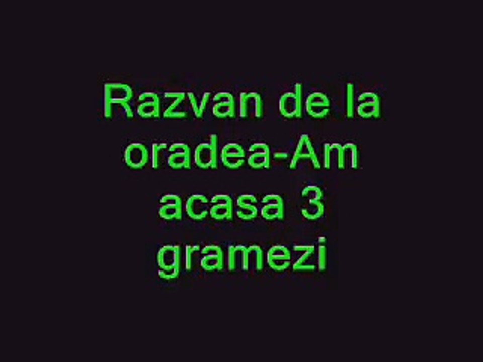Razvan de la Oradea- Am acasa 3 gramezi