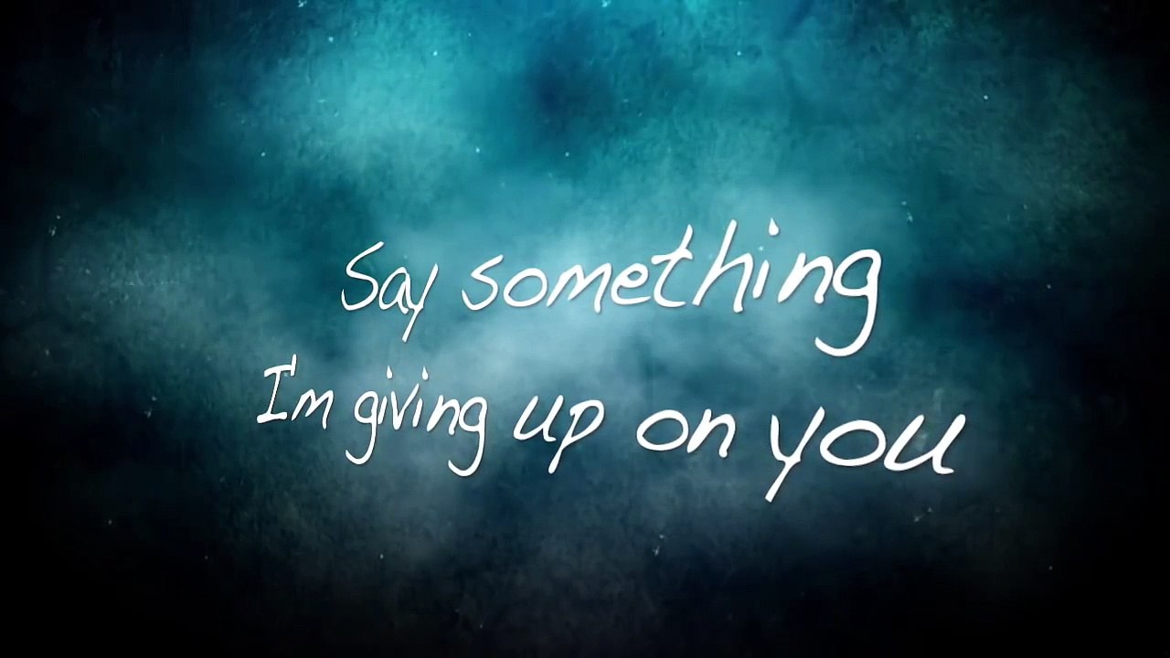 Say Something (I'm giving up on you) with lyrics
