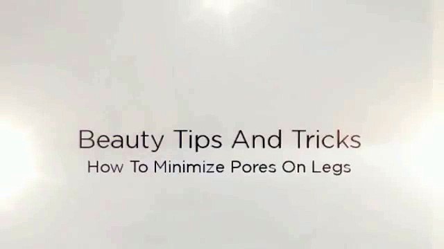 Learn How To Minimize Pores On Legs And More Skin Care Tips