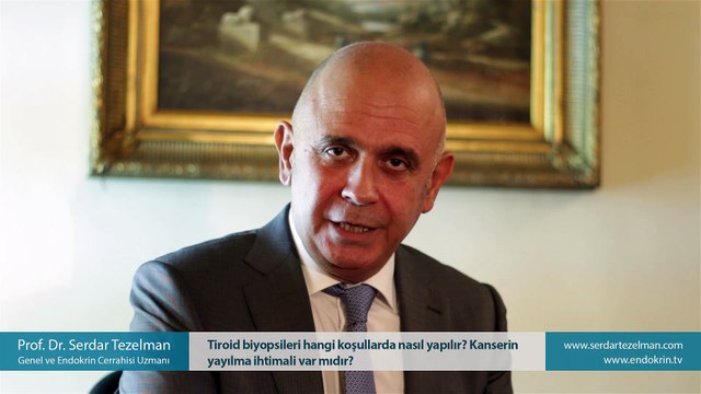 Tiroid biyopsileri hangi koşullarda nasıl yapılır? Kanserin yayılma ihtimali var mıdır? - Prof. Dr. Serdar Tezelman