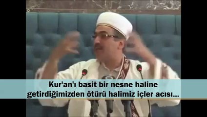 Kur'an'ı basit bir nesne haline getirdiğimizden ötürü halimiz içler acısı...