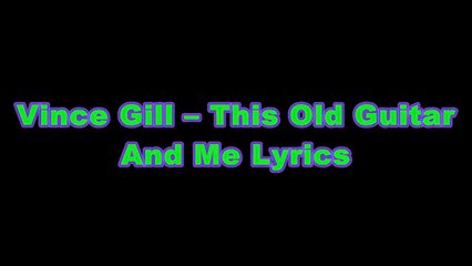 Vince Gill – This Old Guitar And Me Lyrics