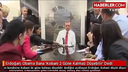 erdogan obama bana kobani 2 gune kalmaz  düşer dedi