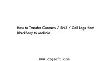 How to Transfer Contacts / SMS / Call Logs from BlackBerry to Android
