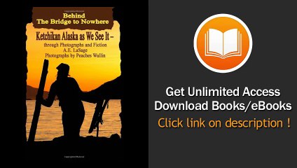 Behind The Bridge To Nowhere Ketchikan Alaska As We See It - Through Photographs And Fiction PDF