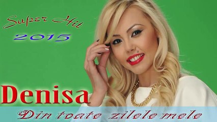 DENISA - DIN TOATE ZILELE MELE (melodie originala HIT 2015) manele de dragoste