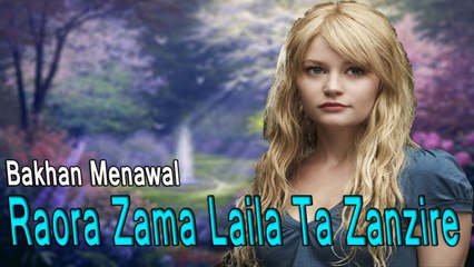 Bakhan Menawal - Raora Zama Laila Ta Zanzire