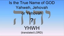 Is the True Name of GOD Yahweh, Jehovah or Yehovah?