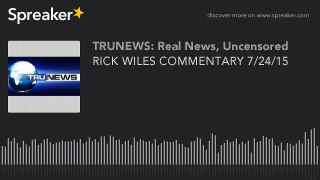 RICK WILES COMMENTARY 7/24/15