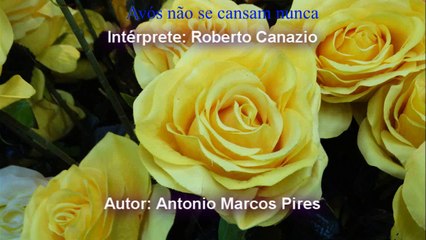 AVÓS NÃO CANSAM NUNCA - ROBERTO CANAZIO (AUTOR ANTONIO MARCOS PIRES)