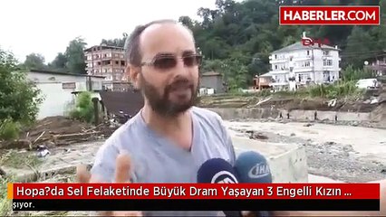 Hopa-da Sel Felaketinde Büyük Dram Yaşayan 3 Engelli Kızın Mütevazı Çağrısı -2