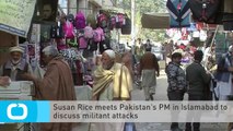 Susan Rice Meets Pakistan's PM in Islamabad to Discuss Militant Attacks