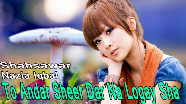 Nazia Iqbal, Shahsawar - To Andar Sheer Dar Na Logay Sha