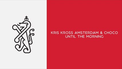 Kris Kross Amsterdam & CHOCO - Until The Morning
