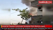 silopi de yasanan catismada yaralanan polis sehit oldu