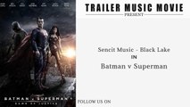 Batman v superman dawn of justice - comic-con trailer music sencit music - black lake