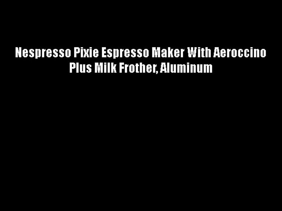 Nespresso Pixie Espresso Maker With Aeroccino Plus Milk Frother Aluminum