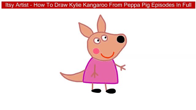 Itsy Artist - How To Draw Kylie Kangaroo From Peppa Pig Episodes In Full