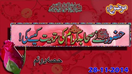 Hazoor ne Sahaba Ki Tarbiat Kesay Ki.P,2(28-11-2014)