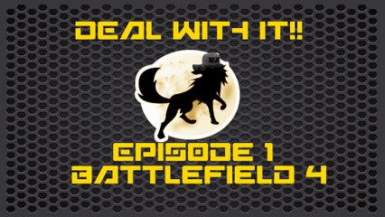 DEAL WITH IT!! Episode 1: Battlefield 4