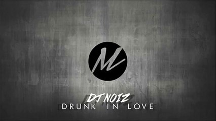 DJ Noiz - Drunk In Love Remix