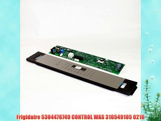 Frigidaire 5304476749 CONTROL WAS 316549105 0210