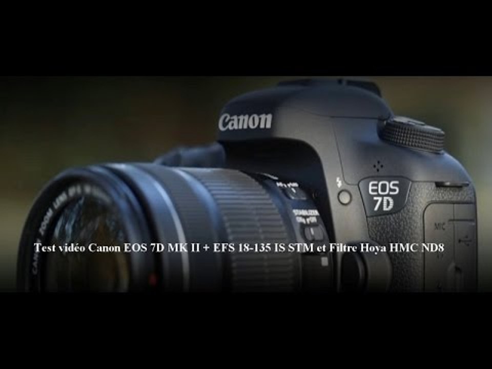 Test vidéo Canon EOS 7D MK II + EFS 18-135 IS STM et Filtre Hoya HMC ND8