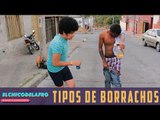 TIPOS DE BORRACHOS ► ELCHICODELAFRO