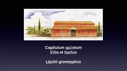 Cap. 05 – VILLA ET HORTUS – Lēctiō grammatica