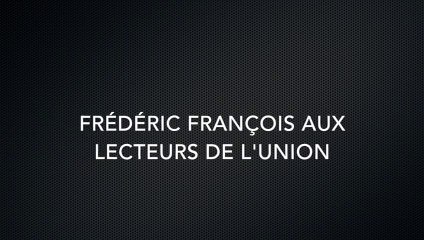 Frédéric François s'adresse aux lecteurs de l'Union