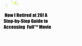 How I Retired at 26! A Step-by-Step Guide to Accessing  Full™ Movie