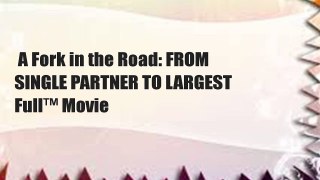 A Fork in the Road: FROM SINGLE PARTNER TO LARGEST  Full™ Movie