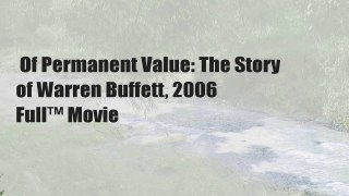 Of Permanent Value: The Story of Warren Buffett, 2006  Full™ Movie