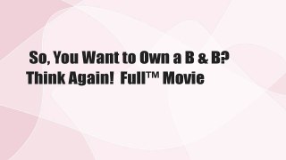 So, You Want to Own a B & B? Think Again!  Full™ Movie