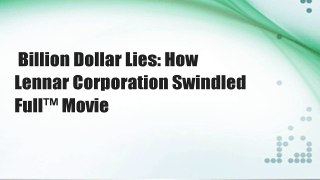 Billion Dollar Lies: How Lennar Corporation Swindled  Full™ Movie