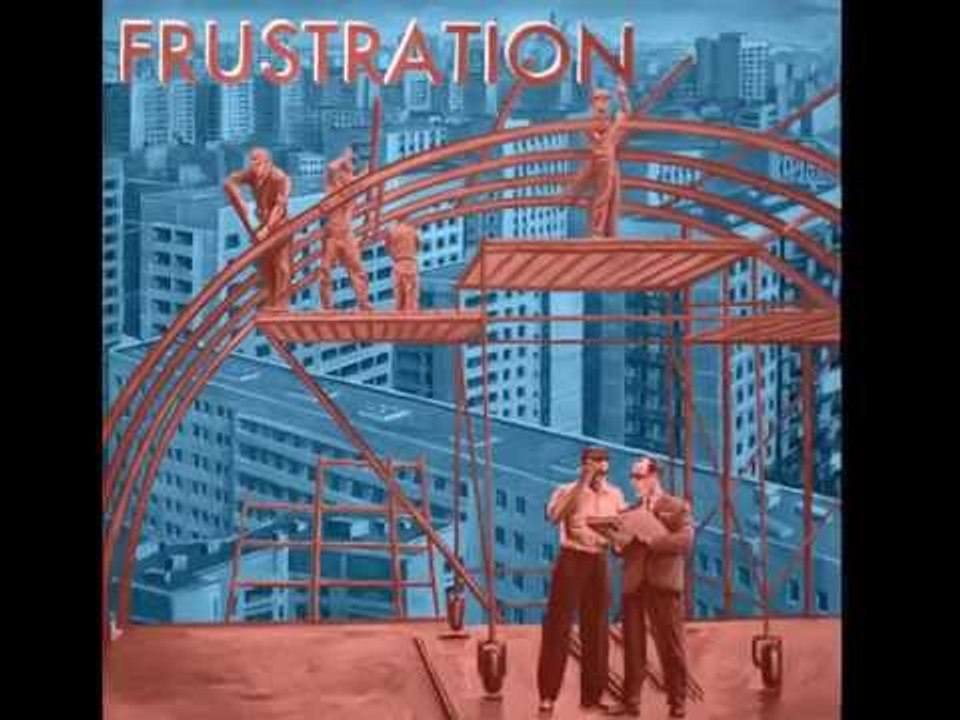FRUSTRATION "IT"S GONNA BE THE SAME"