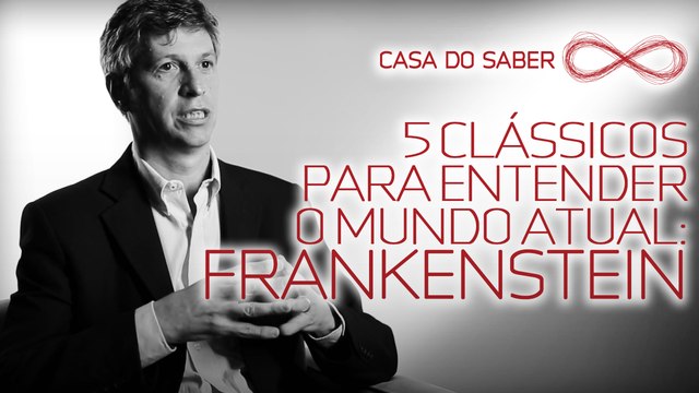 5 clássicos para entender o mundo atual: Frankenstein | José Garcez Ghirardi