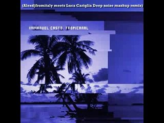 IMMANUEL CASTO - Tropicanal (Alexdjfromitaly meets Luca Cariglia Deep noise mashup remix)