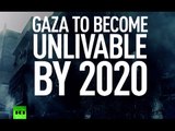 'Gaza to be unlivable by 2020': No clean water, proper food, electricity