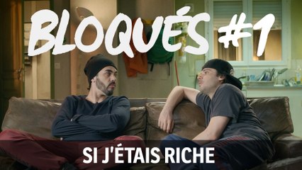 Bloqués #1 - Si j'étais riche