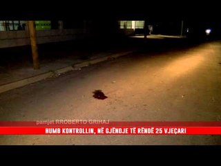HUMB KONTROLLIN, NË GJËNDJE TË RËNDË 25 VJEÇARI