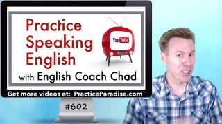 English Coach Chad [Practice Paradise] #602 Speaking English Lesson