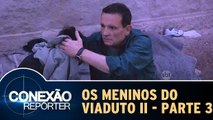 Os Meninos do Viaduto II - Parte 3