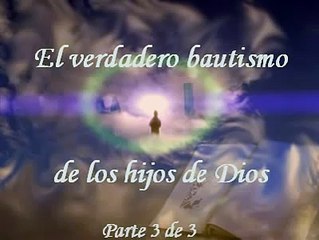 (Parte 3 de 3) El verdadero bautismo de los hijos de Dios